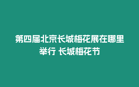 第四屆北京長城梅花展在哪里舉行 長城梅花節