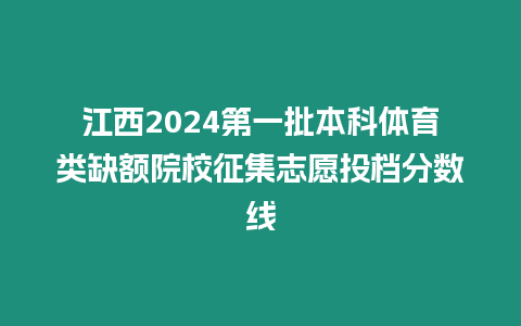 江西2024第一批本科體育類缺額院校征集志愿投檔分數線