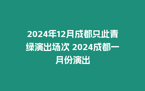 2024年12月成都只此青綠演出場次 2024成都一月份演出