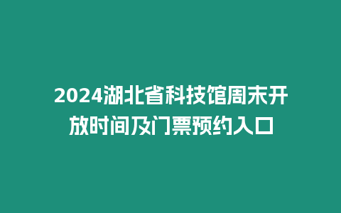 2024湖北省科技館周末開放時間及門票預約入口