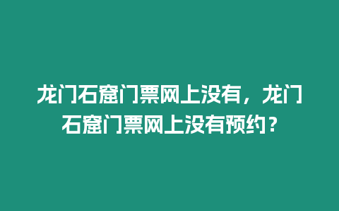 龍門石窟門票網上沒有，龍門石窟門票網上沒有預約？