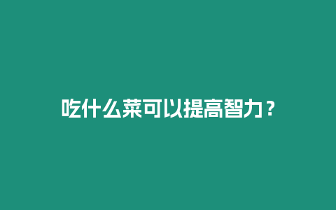 吃什么菜可以提高智力？