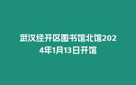 武漢經開區圖書館北館2024年1月13日開館