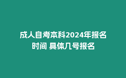 成人自考本科2024年報(bào)名時(shí)間 具體幾號(hào)報(bào)名