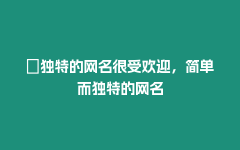 ?獨特的網名很受歡迎，簡單而獨特的網名