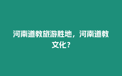 河南道教旅游勝地，河南道教文化？