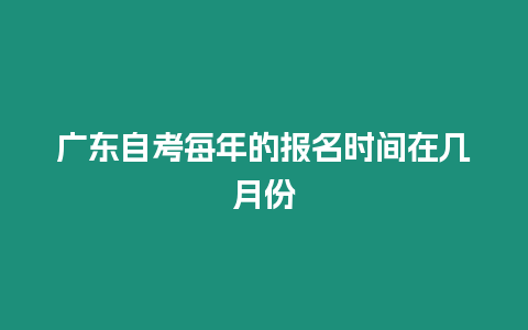 廣東自考每年的報名時間在幾月份