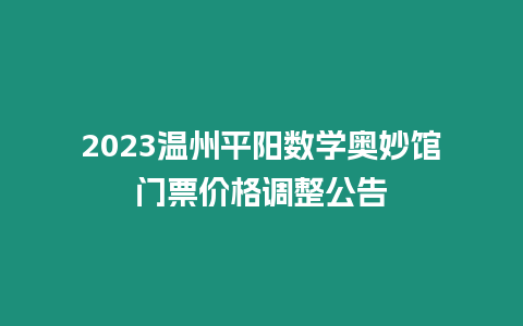 2023溫州平陽數(shù)學奧妙館門票價格調整公告