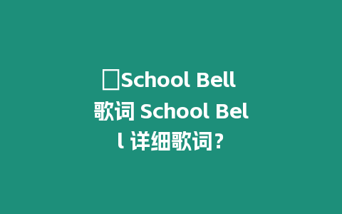 ?School Bell 歌詞 School Bell 詳細歌詞？