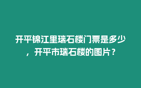 開平錦江里瑞石樓門票是多少，開平市瑞石樓的圖片？