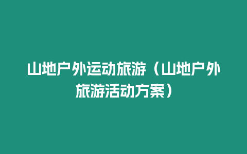 山地戶外運(yùn)動(dòng)旅游（山地戶外旅游活動(dòng)方案）