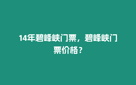 14年碧峰峽門票，碧峰峽門票價格？