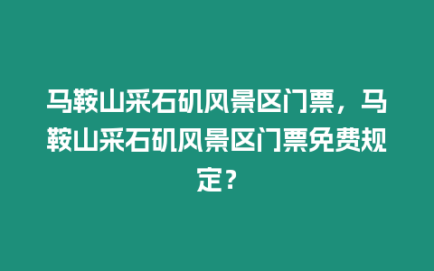 馬鞍山采石磯風(fēng)景區(qū)門(mén)票，馬鞍山采石磯風(fēng)景區(qū)門(mén)票免費(fèi)規(guī)定？