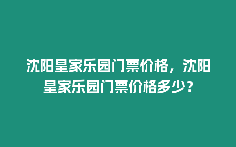 沈陽皇家樂園門票價格，沈陽皇家樂園門票價格多少？