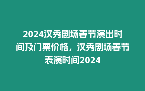 2024漢秀劇場春節演出時間及門票價格，漢秀劇場春節表演時間2024