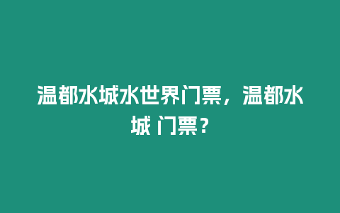 溫都水城水世界門票，溫都水城 門票？