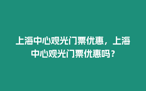 上海中心觀光門票優惠，上海中心觀光門票優惠嗎？