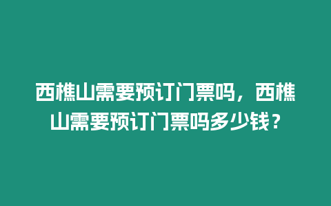 西樵山需要預訂門票嗎，西樵山需要預訂門票嗎多少錢？