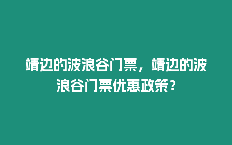 靖邊的波浪谷門票，靖邊的波浪谷門票優惠政策？