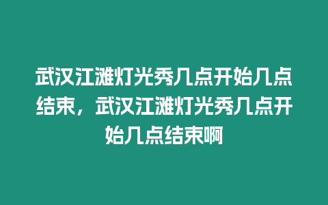 武漢江灘燈光秀幾點開始幾點結束，武漢江灘燈光秀幾點開始幾點結束啊