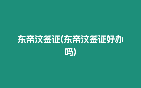 東帝汶簽證(東帝汶簽證好辦嗎)