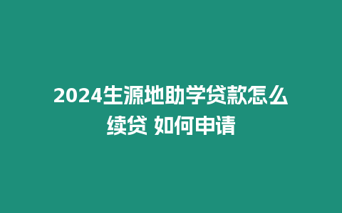 2024生源地助學(xué)貸款怎么續(xù)貸 如何申請(qǐng)