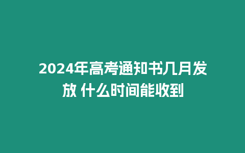 2024年高考通知書(shū)幾月發(fā)放 什么時(shí)間能收到