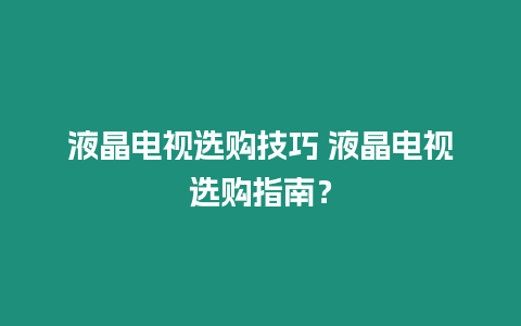 液晶電視選購技巧 液晶電視選購指南？