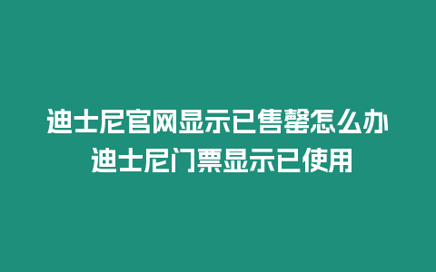 迪士尼官網顯示已售罄怎么辦 迪士尼門票顯示已使用