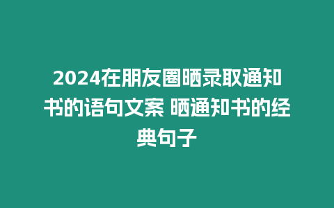 2024在朋友圈曬錄取通知書的語句文案 曬通知書的經典句子