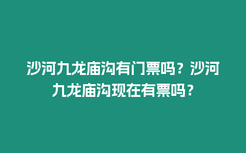 沙河九龍廟溝有門票嗎？沙河九龍廟溝現在有票嗎？