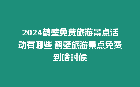 2024鶴壁免費(fèi)旅游景點(diǎn)活動(dòng)有哪些 鶴壁旅游景點(diǎn)免費(fèi)到啥時(shí)候