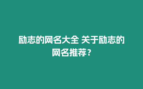 勵(lì)志的網(wǎng)名大全 關(guān)于勵(lì)志的網(wǎng)名推薦？