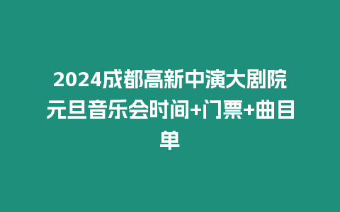 2024成都高新中演大劇院元旦音樂會時間+門票+曲目單