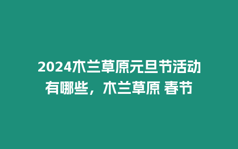 2024木蘭草原元旦節活動有哪些，木蘭草原 春節