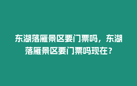 東湖落雁景區要門票嗎，東湖落雁景區要門票嗎現在？