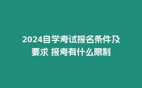 2024自學考試報名條件及要求 報考有什么限制