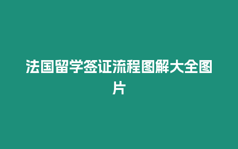 法國留學(xué)簽證流程圖解大全圖片