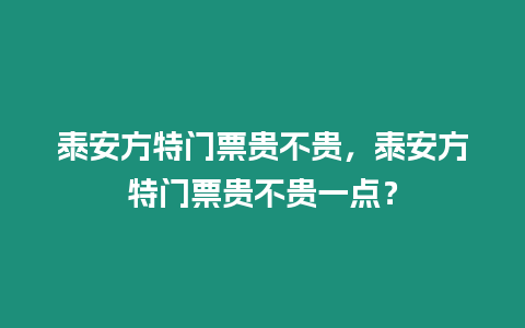 泰安方特門票貴不貴，泰安方特門票貴不貴一點(diǎn)？