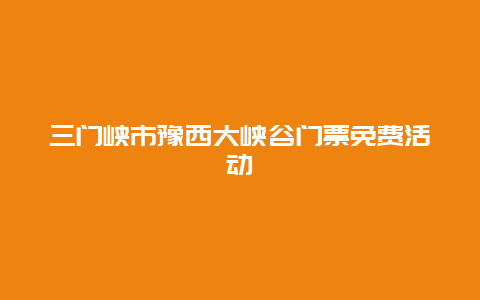 三門峽市豫西大峽谷門票免費活動