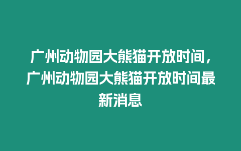 廣州動物園大熊貓開放時間，廣州動物園大熊貓開放時間最新消息