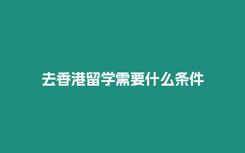 去香港留學需要什么條件