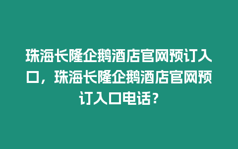 珠海長隆企鵝酒店官網預訂入口，珠海長隆企鵝酒店官網預訂入口電話？