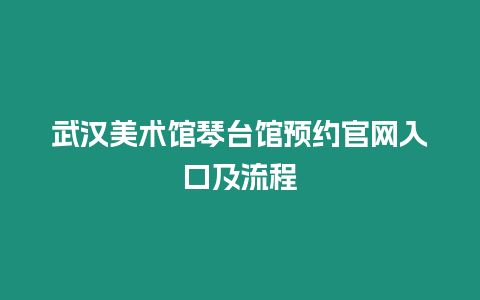 武漢美術(shù)館琴臺館預(yù)約官網(wǎng)入口及流程