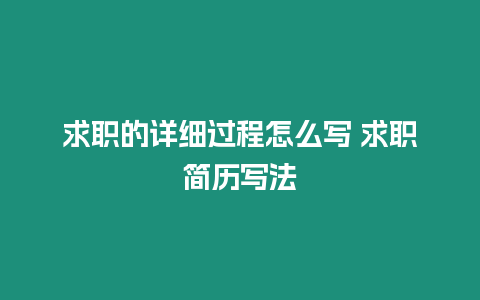 求職的詳細過程怎么寫 求職簡歷寫法