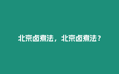 北京鹵煮法，北京鹵煮法？