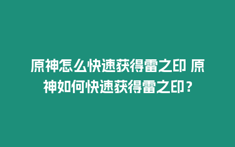 原神怎么快速獲得雷之印 原神如何快速獲得雷之印？