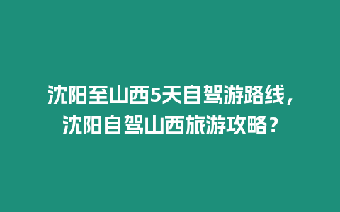 沈陽至山西5天自駕游路線，沈陽自駕山西旅游攻略？