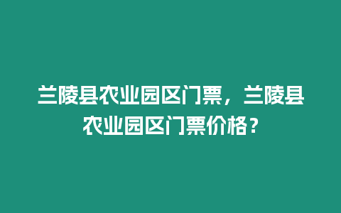 蘭陵縣農業園區門票，蘭陵縣農業園區門票價格？