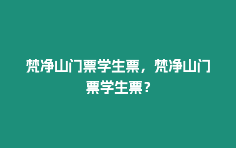 梵凈山門票學生票，梵凈山門票學生票？